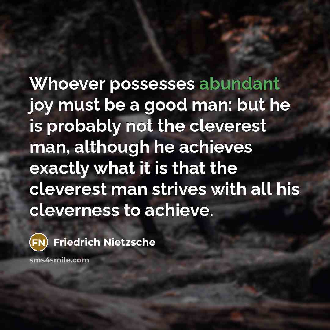“Whoever possesses abundant joy must be a good man: but…” quote by Friedrich Nietzsche
