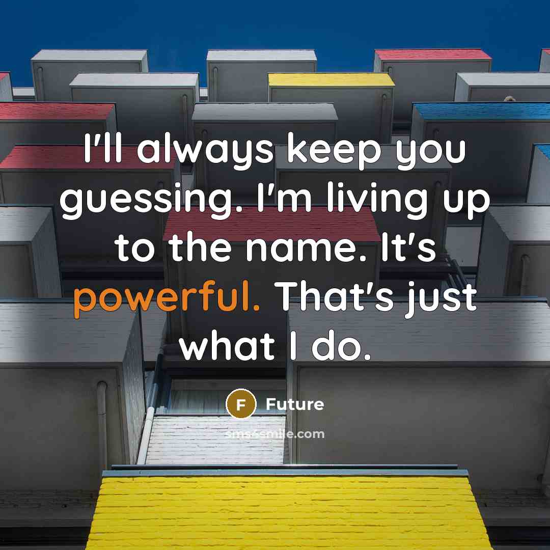 “I'll always keep you guessing. I'm living up to the…” quote by Future