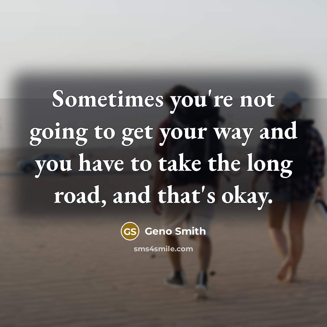 “Sometimes you're not going to get your way and you have to take the long road, and that's okay.” quote by Geno Smith