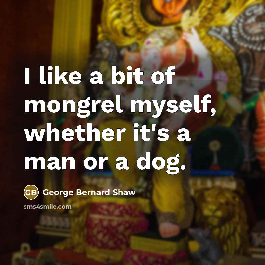 “I like a bit of mongrel myself, whether it's a…” quote by George Bernard Shaw