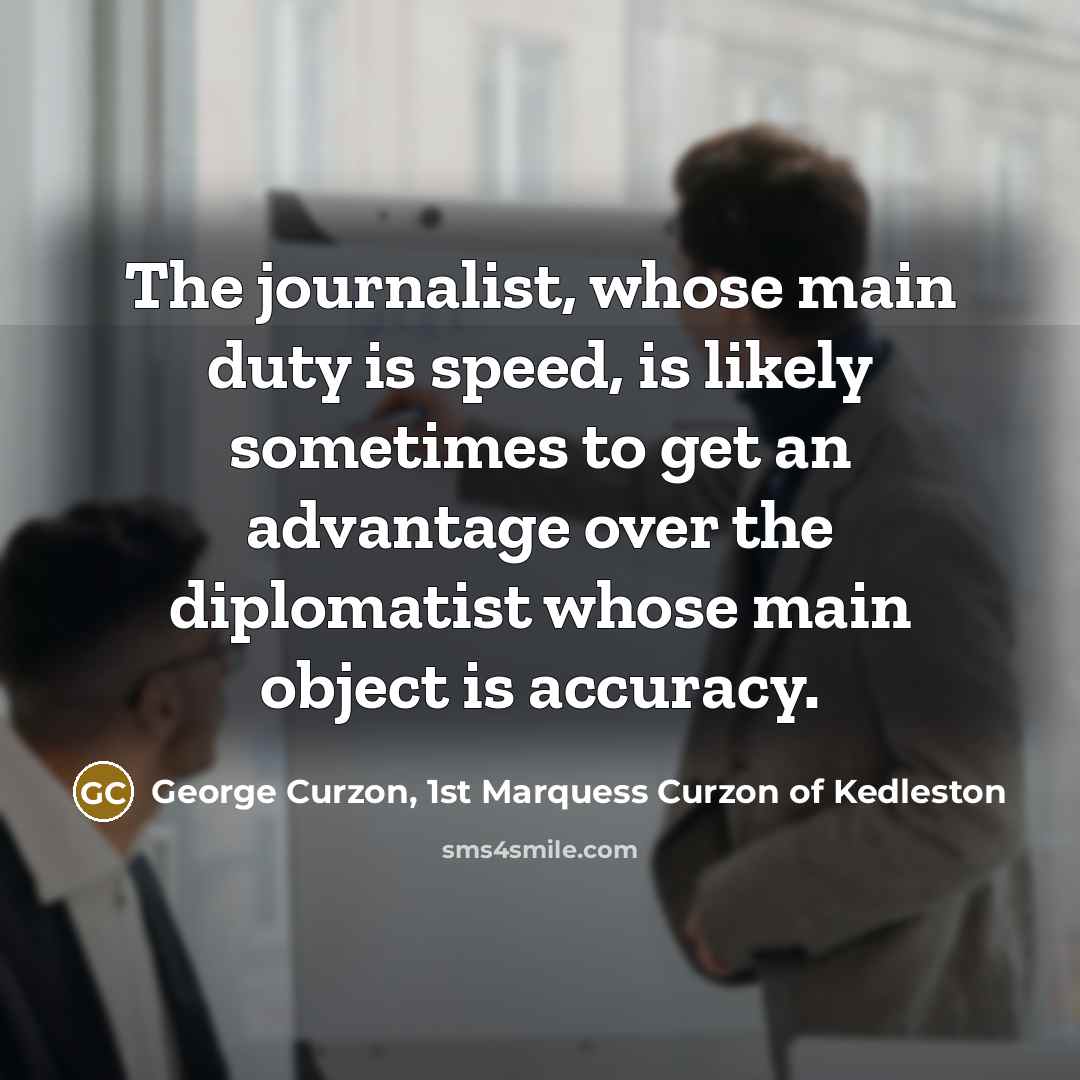 “The journalist, whose main duty is speed, is likely sometimes…” quote by George Curzon, 1st Marquess Curzon of Kedleston