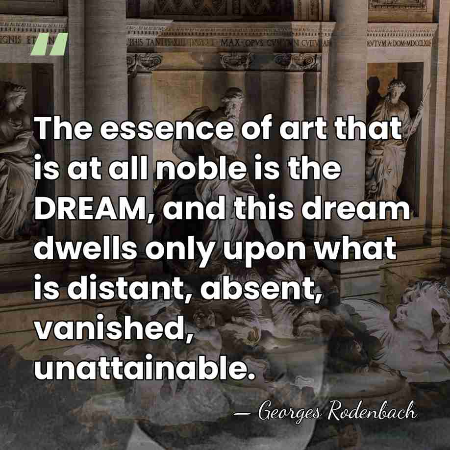 The essence of art that is at all noble is the DREAM,&hellip; - Georges Rodenbach