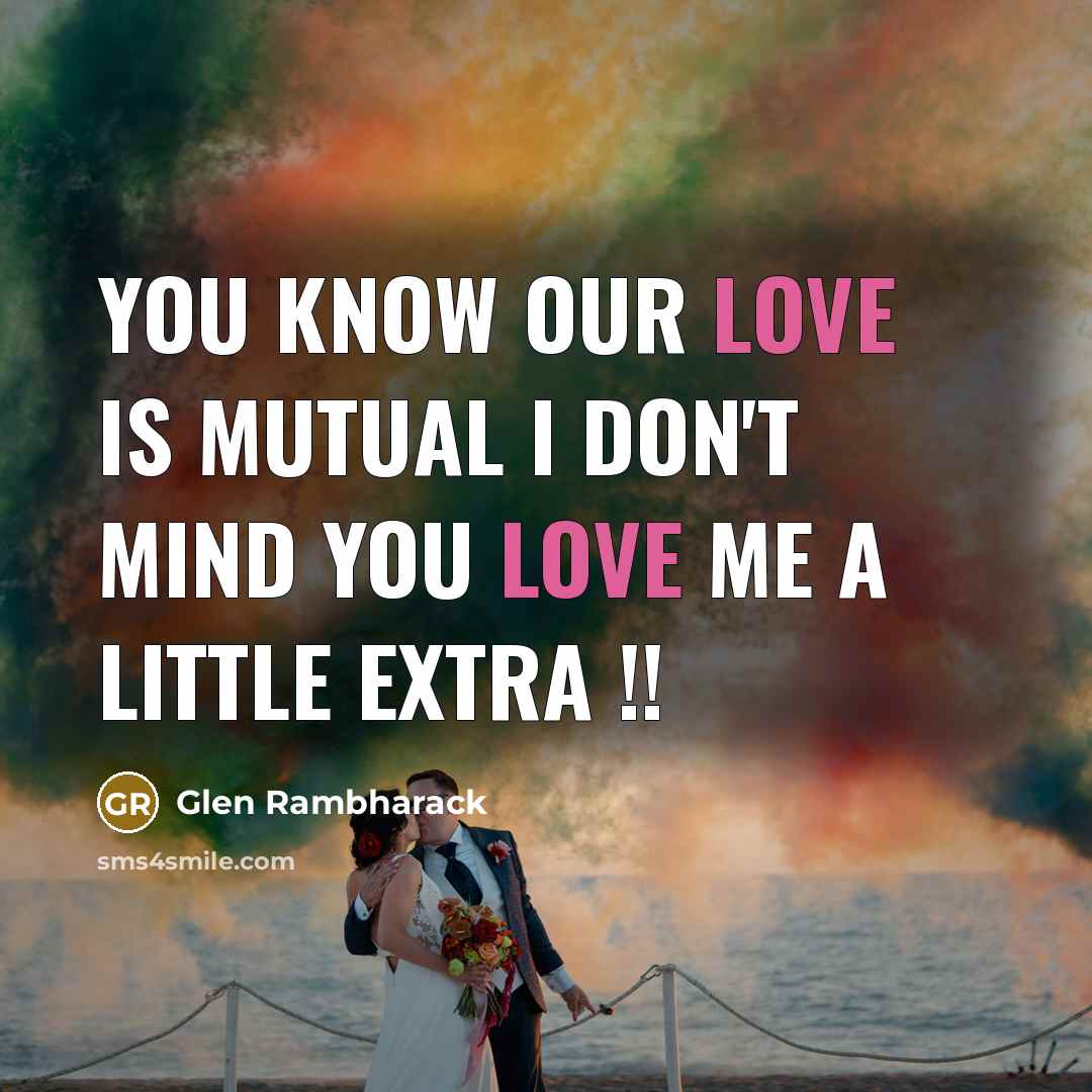 “You know our love is Mutual I don't mind you…” quote by Glen Rambharack