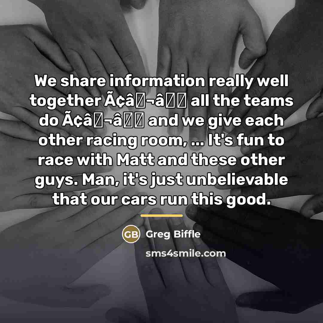 “We share information really well together Ã¢â¬â all the teams…” quote by Greg Biffle