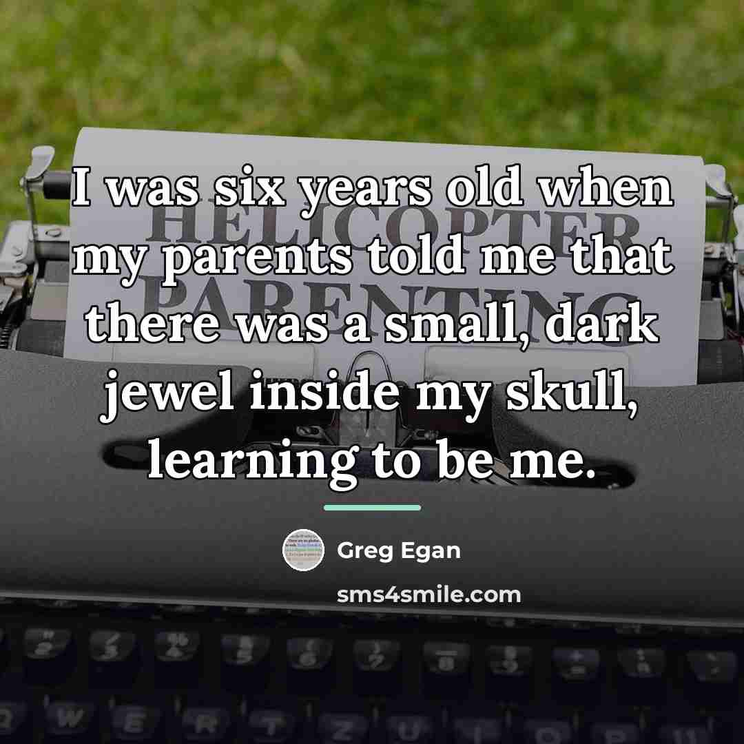 “I was six years old when my parents told me…” quote by Greg Egan