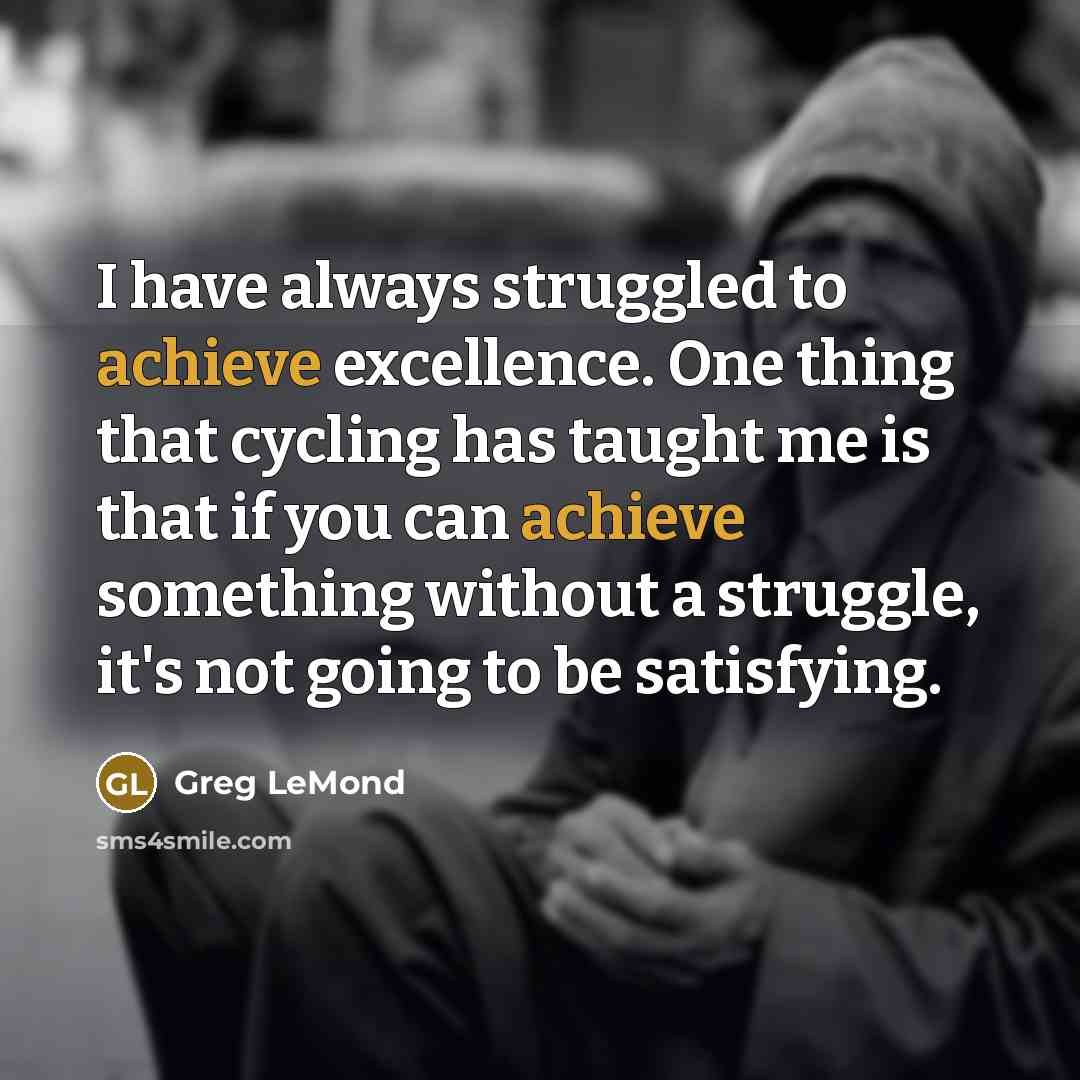 “I have always struggled to achieve excellence. One thing that…” quote by Greg LeMond