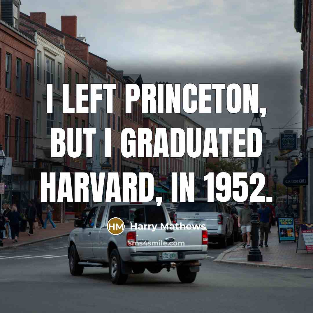 “I left Princeton, but I graduated Harvard, in 1952.…” quote by Harry Mathews