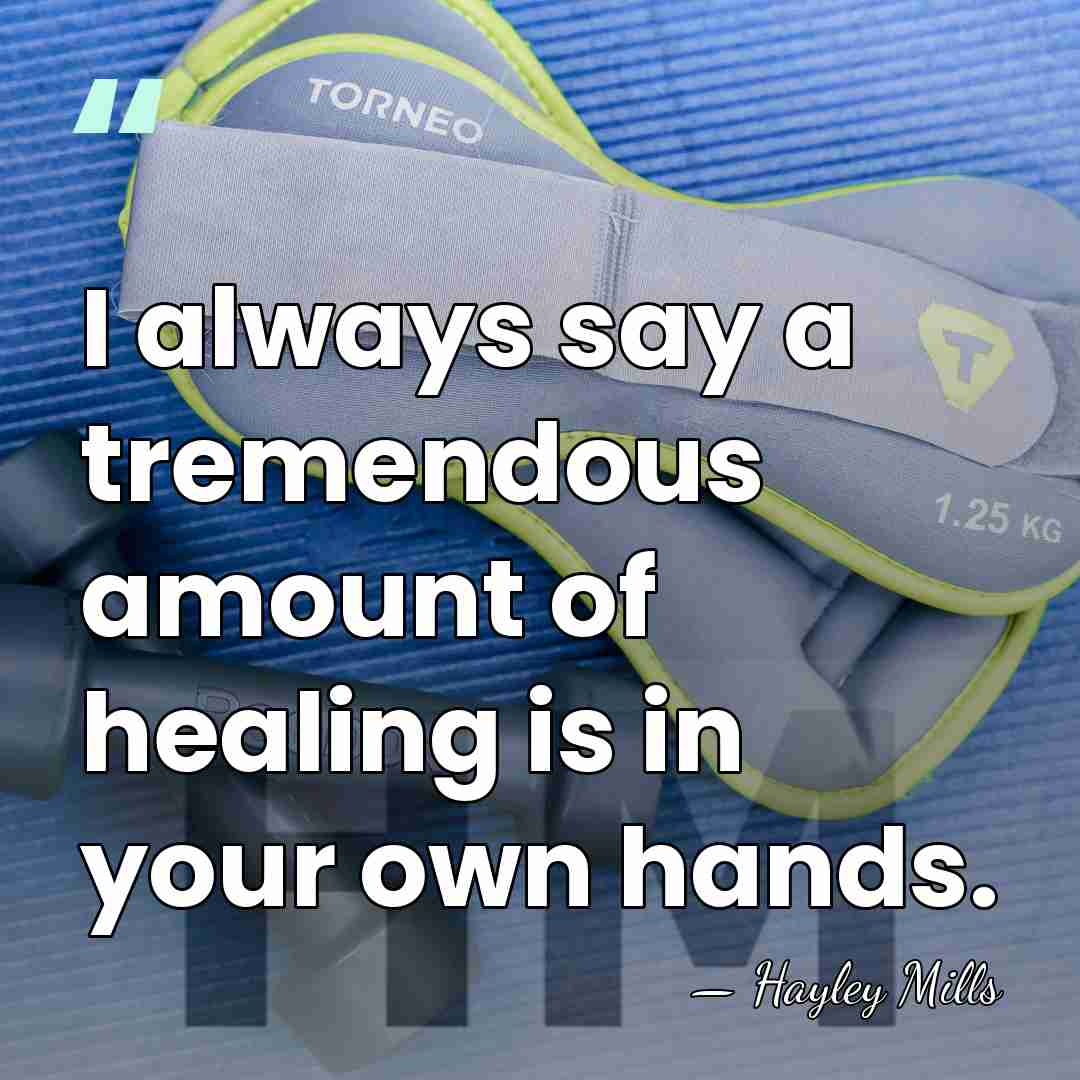 I always say a tremendous amount of healing is in your own&hellip; - Hayley Mills