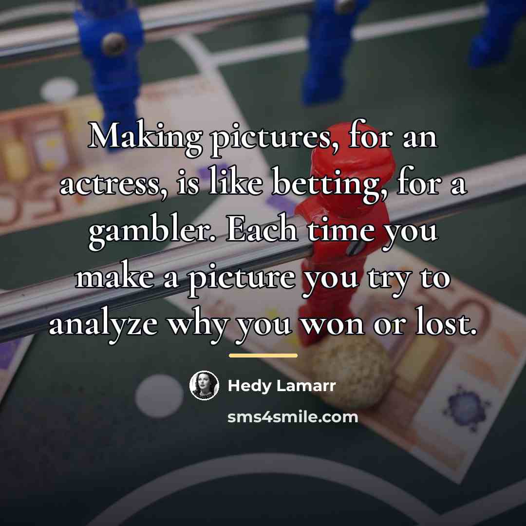 “Making pictures, for an actress, is like betting, for a…” quote by Hedy Lamarr