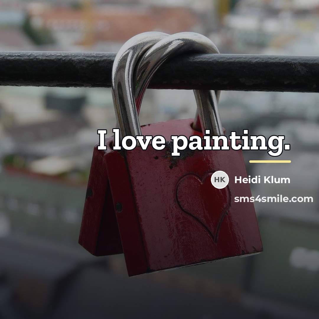 “I love painting.…” quote by Heidi Klum