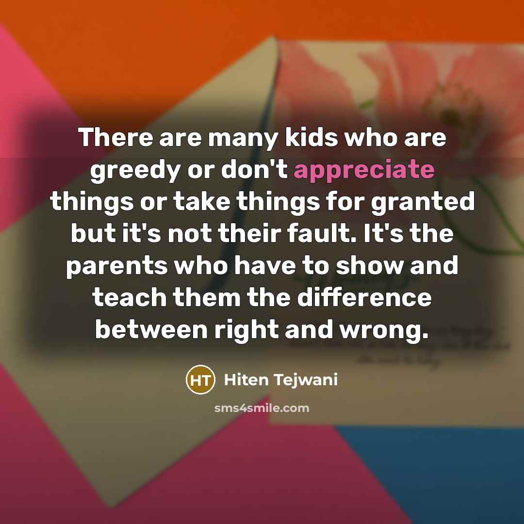 “There are many kids who are greedy or don't appreciate…” quote by Hiten Tejwani