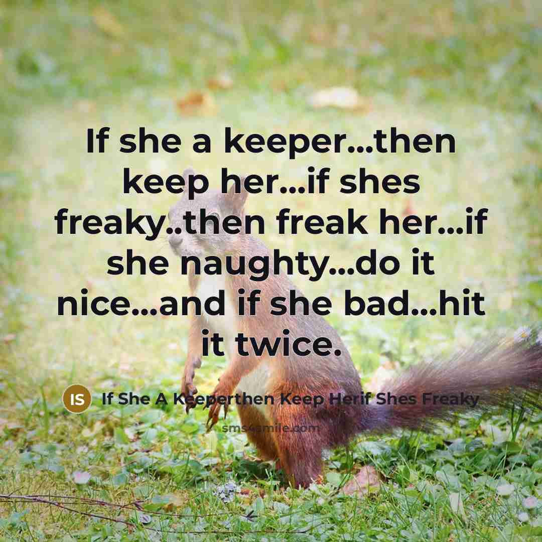 “If she a keeper...then keep her...if shes freaky..then freak her...if…” quote by If She A Keeperthen Keep Herif Shes Freaky