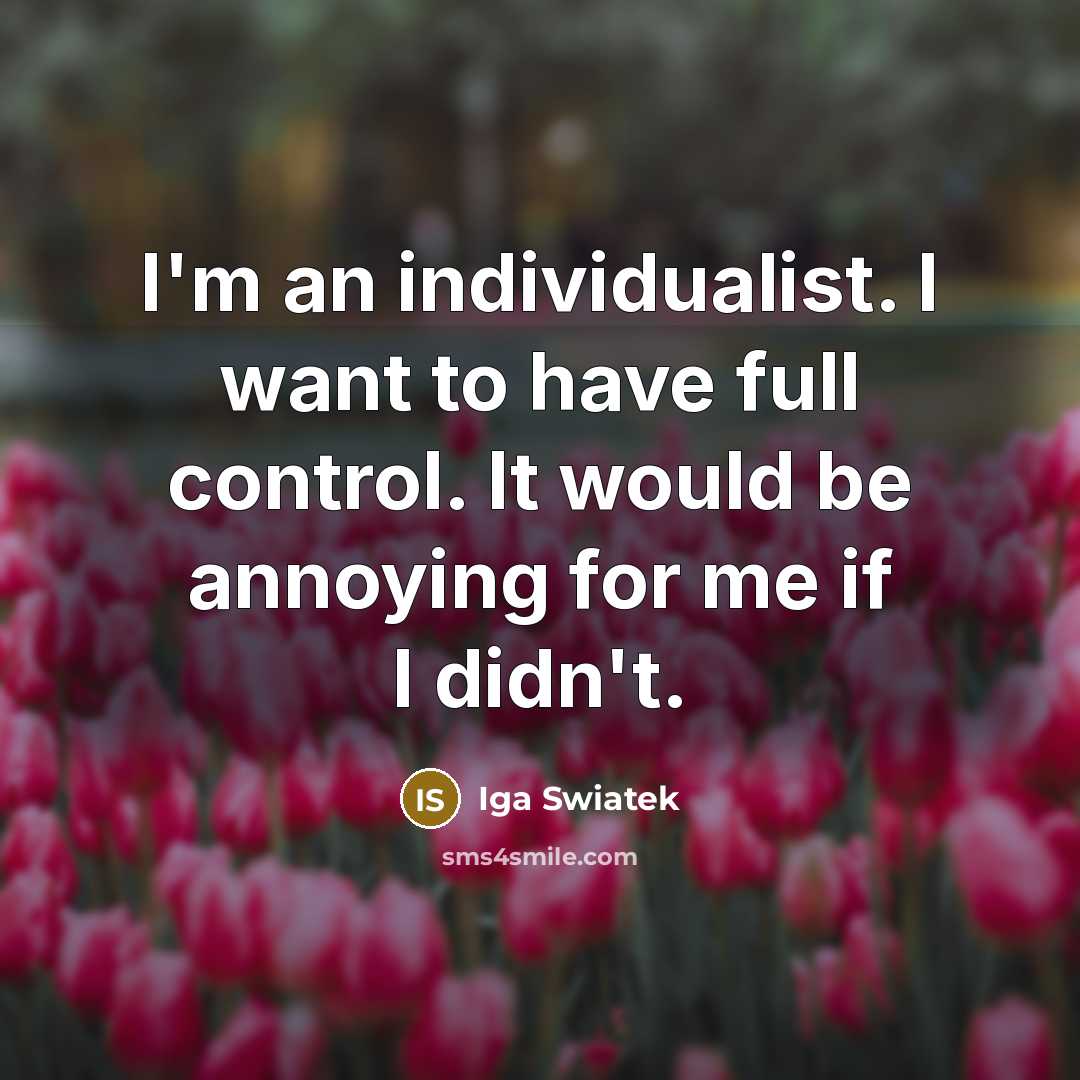 “I'm an individualist. I want to have full control. It…” quote by Iga Swiatek