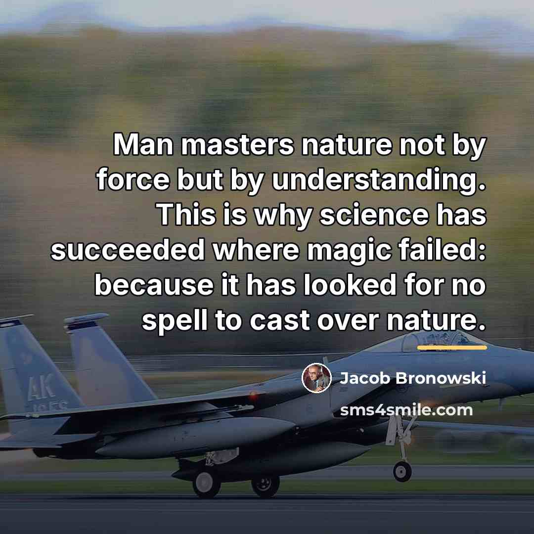 “Man masters nature not by force but by understanding. This…” quote by Jacob Bronowski