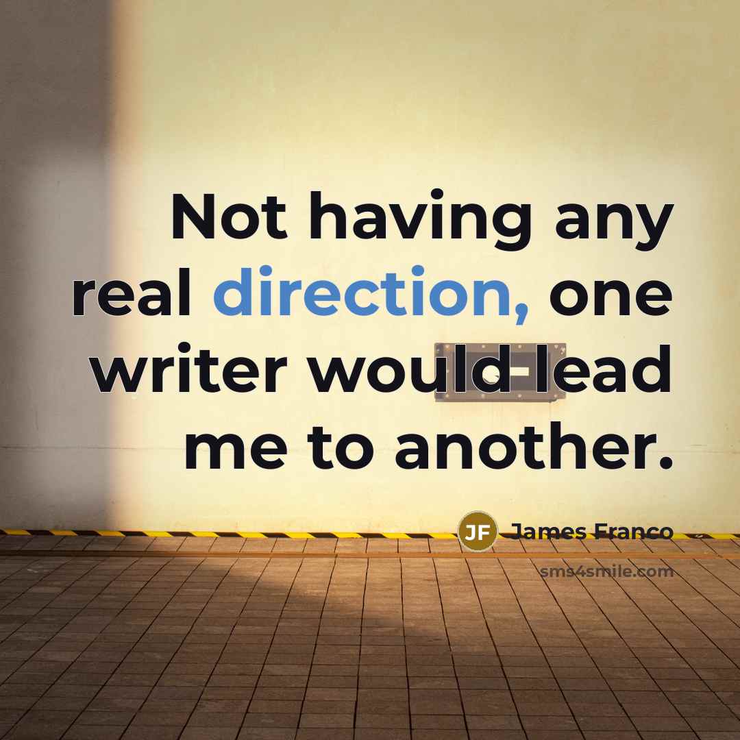 “Not having any real direction, one writer would lead me to another.” quote by James Franco