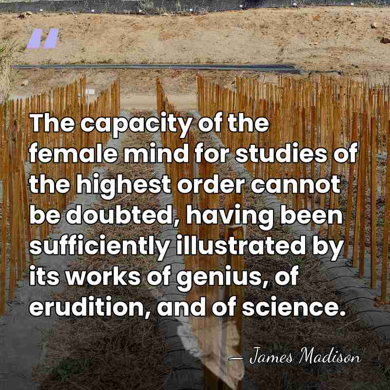 The capacity of the female mind for studies of the highest order&hellip; - James Madison