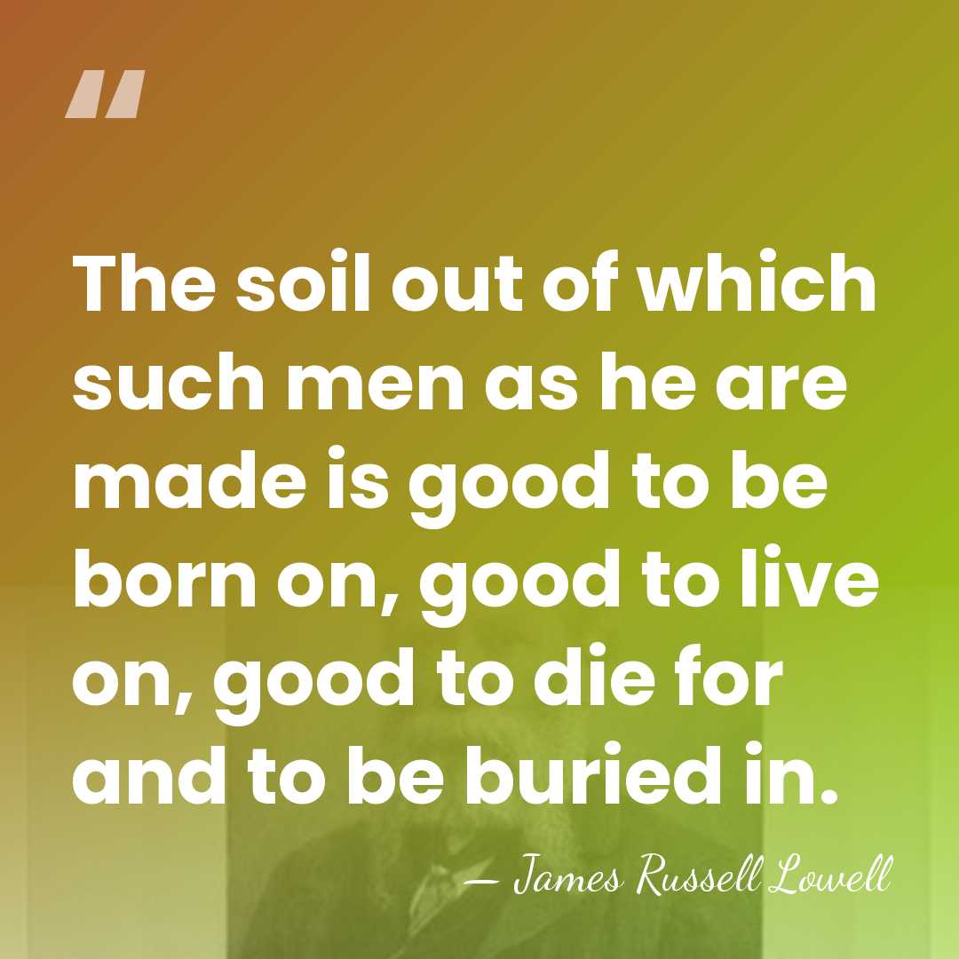 The soil out of which such men as he are made is&hellip; - James Russell Lowell