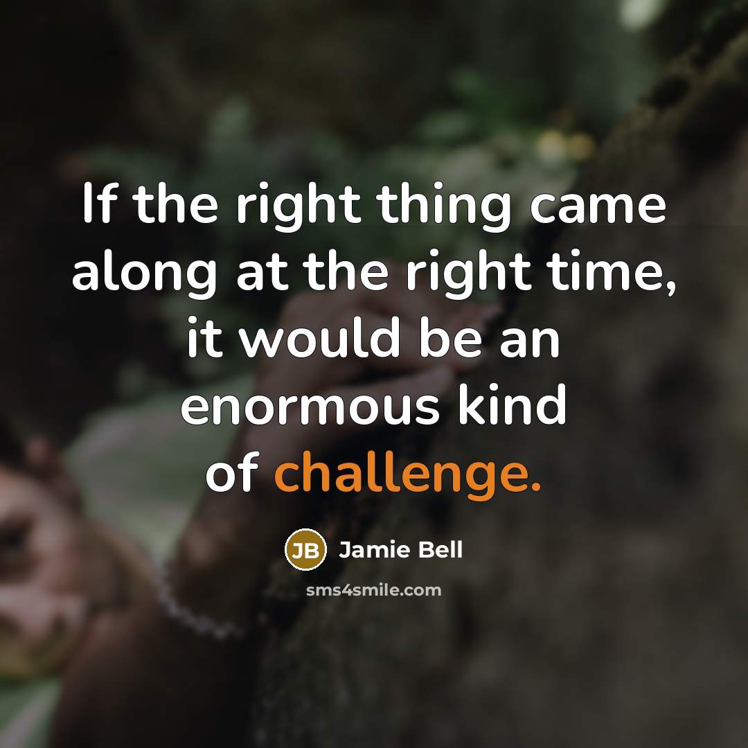 “If the right thing came along at the right time,…” quote by Jamie Bell