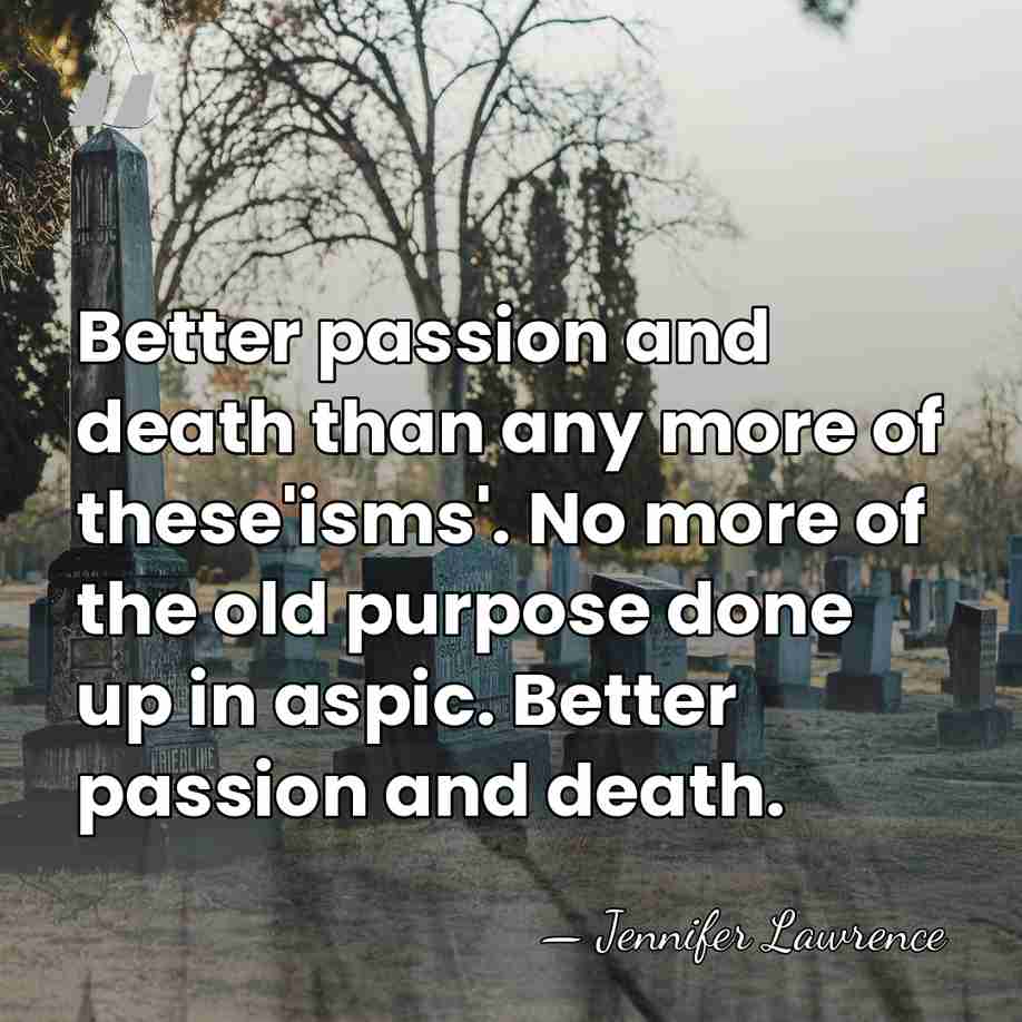 Better passion and death than any more of these'isms'. No more of&hellip; - Jennifer Lawrence