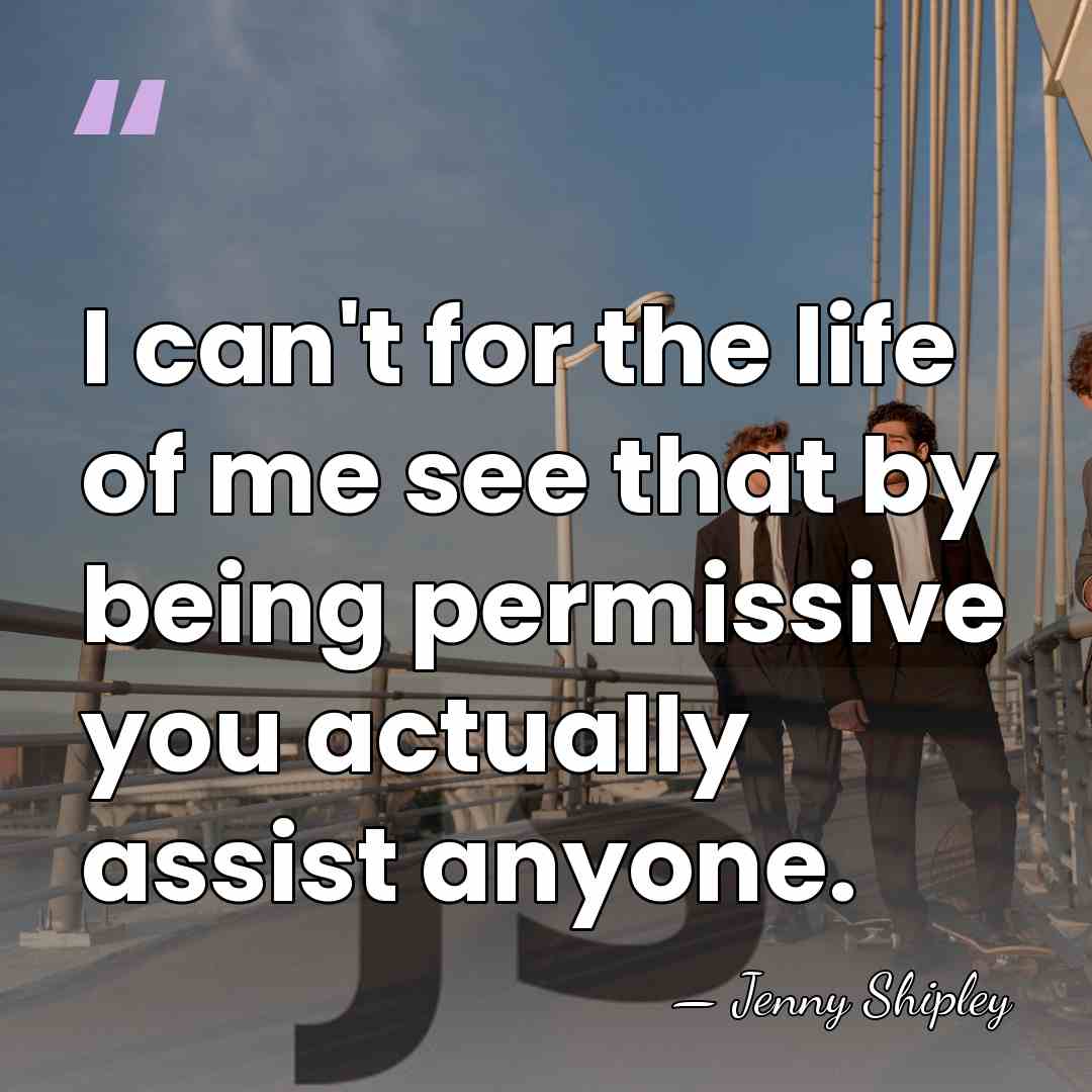 I can't for the life of me see that by being permissive&hellip; - Jenny Shipley