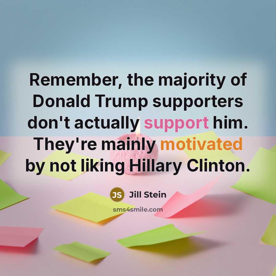 “Remember, the majority of Donald Trump supporters don't actually support…” quote by Jill Stein