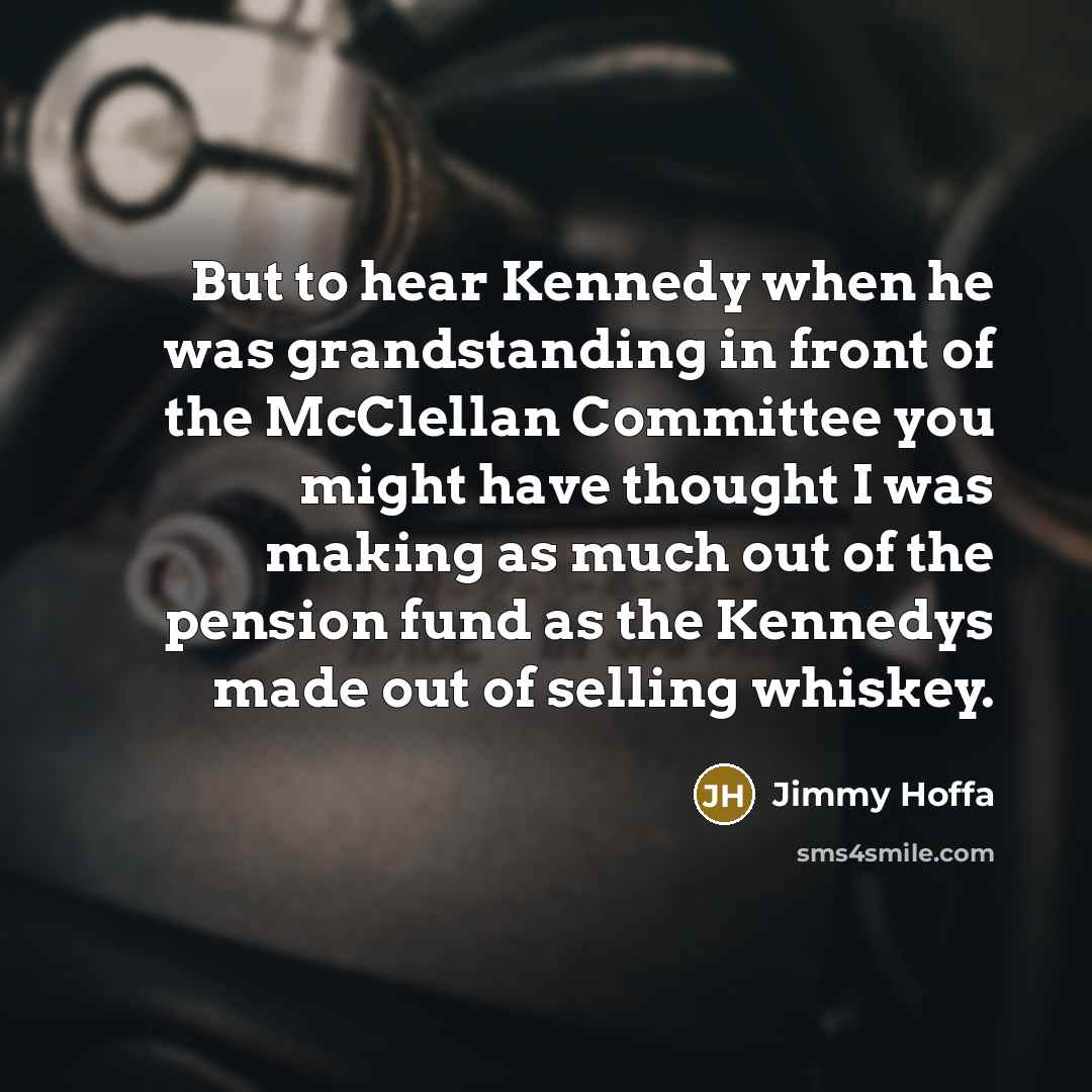 “But to hear Kennedy when he was grandstanding in front…” quote by Jimmy Hoffa