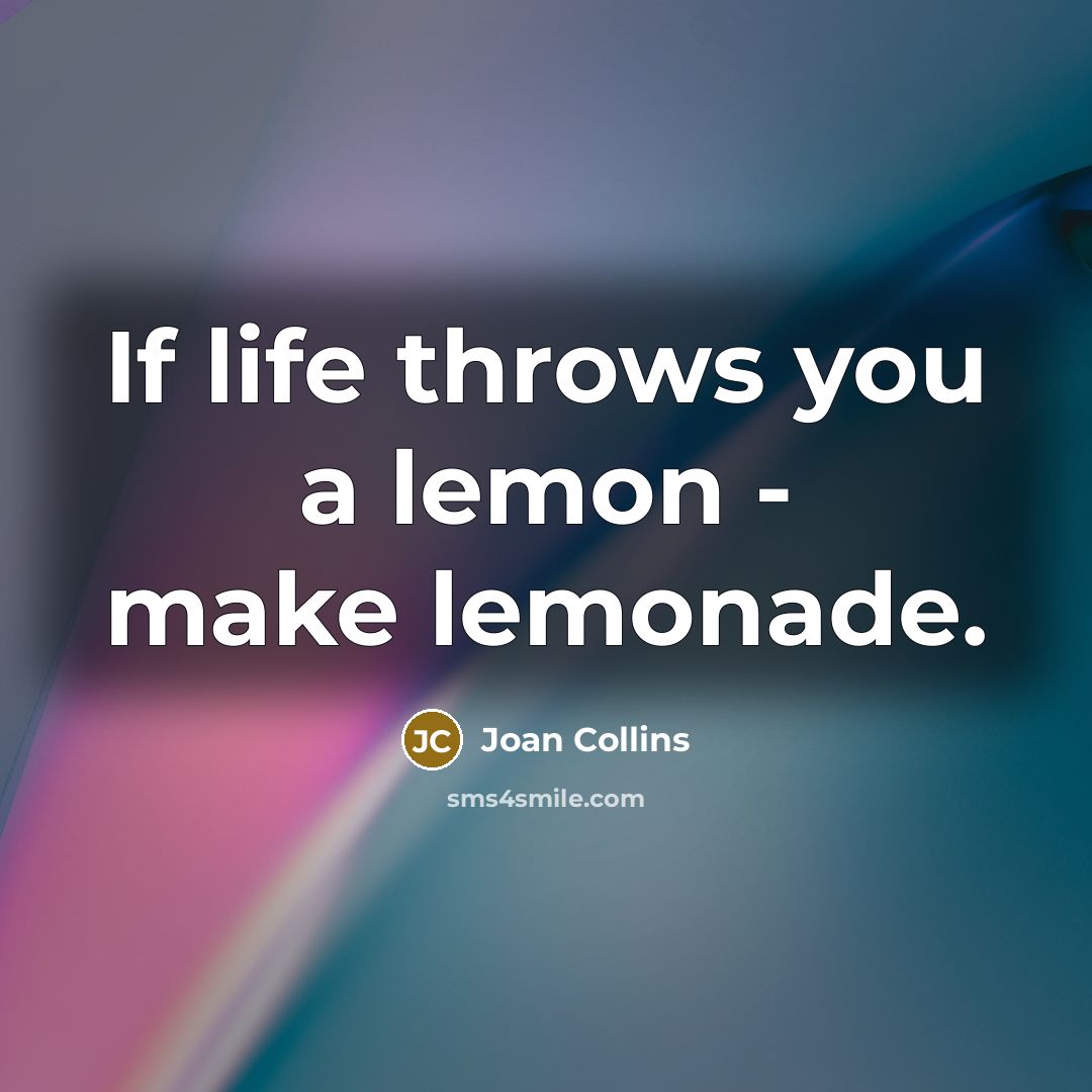 “If life throws you a lemon - make lemonade.…” quote by Joan Collins