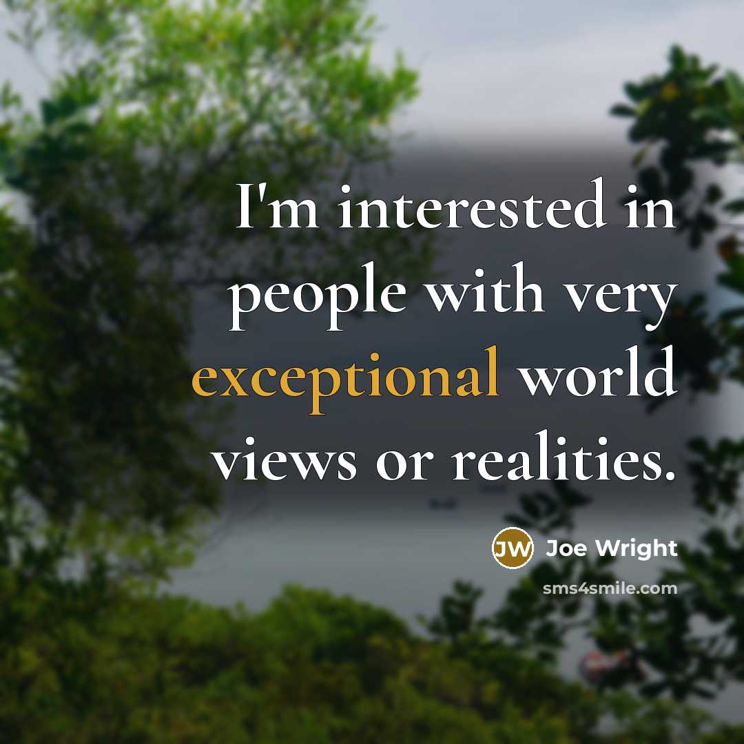 “I'm interested in people with very exceptional world views or realities.” quote by Joe Wright