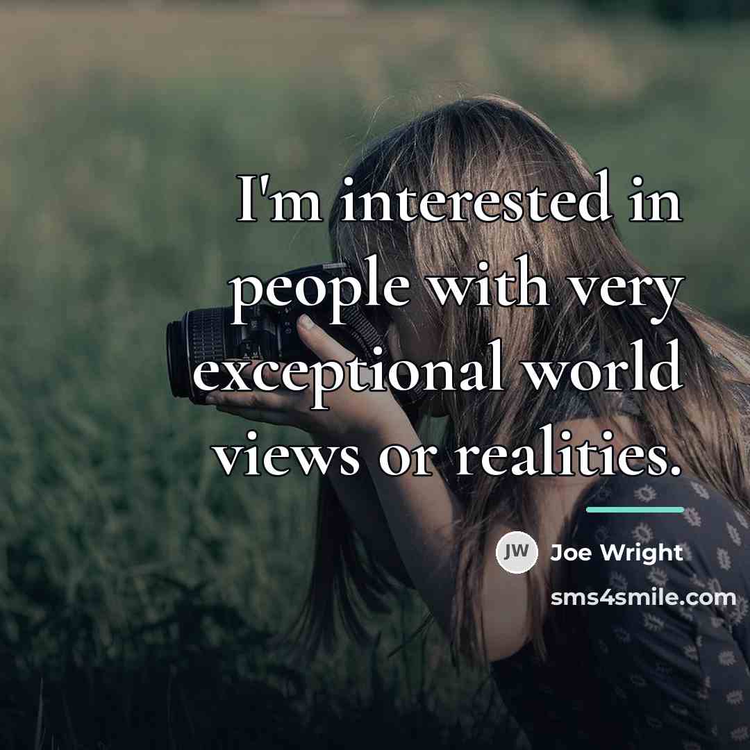 “I'm interested in people with very exceptional world views or…” quote by Joe Wright