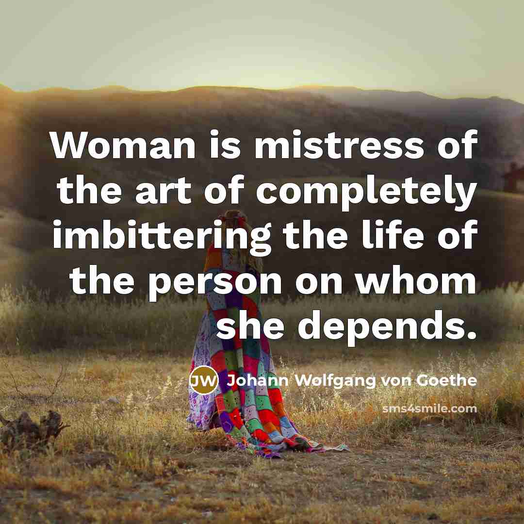 “Woman is mistress of the art of completely imbittering the…” quote by Johann Wolfgang von Goethe