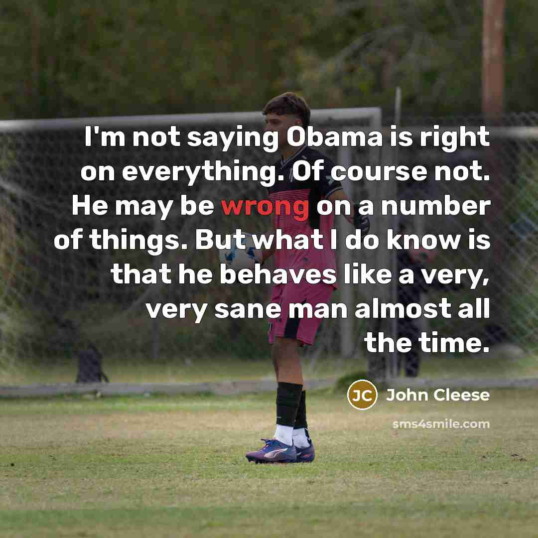 “I'm not saying Obama is right on everything. Of course…” quote by John Cleese