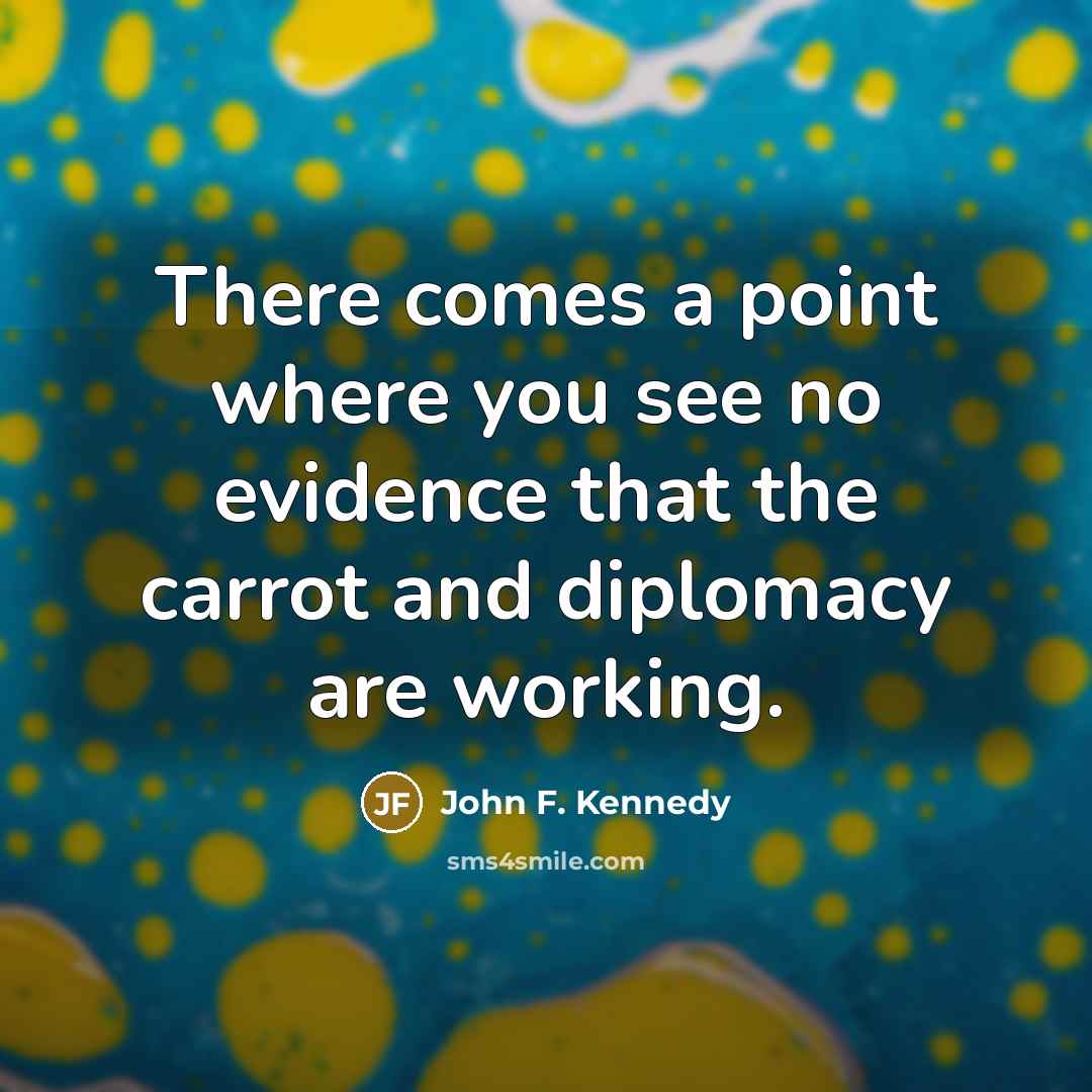 “There comes a point where you see no evidence that…” quote by John F. Kennedy