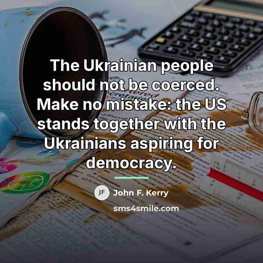 “The Ukrainian people should not be coerced. Make no mistake:…” quote by John F. Kerry