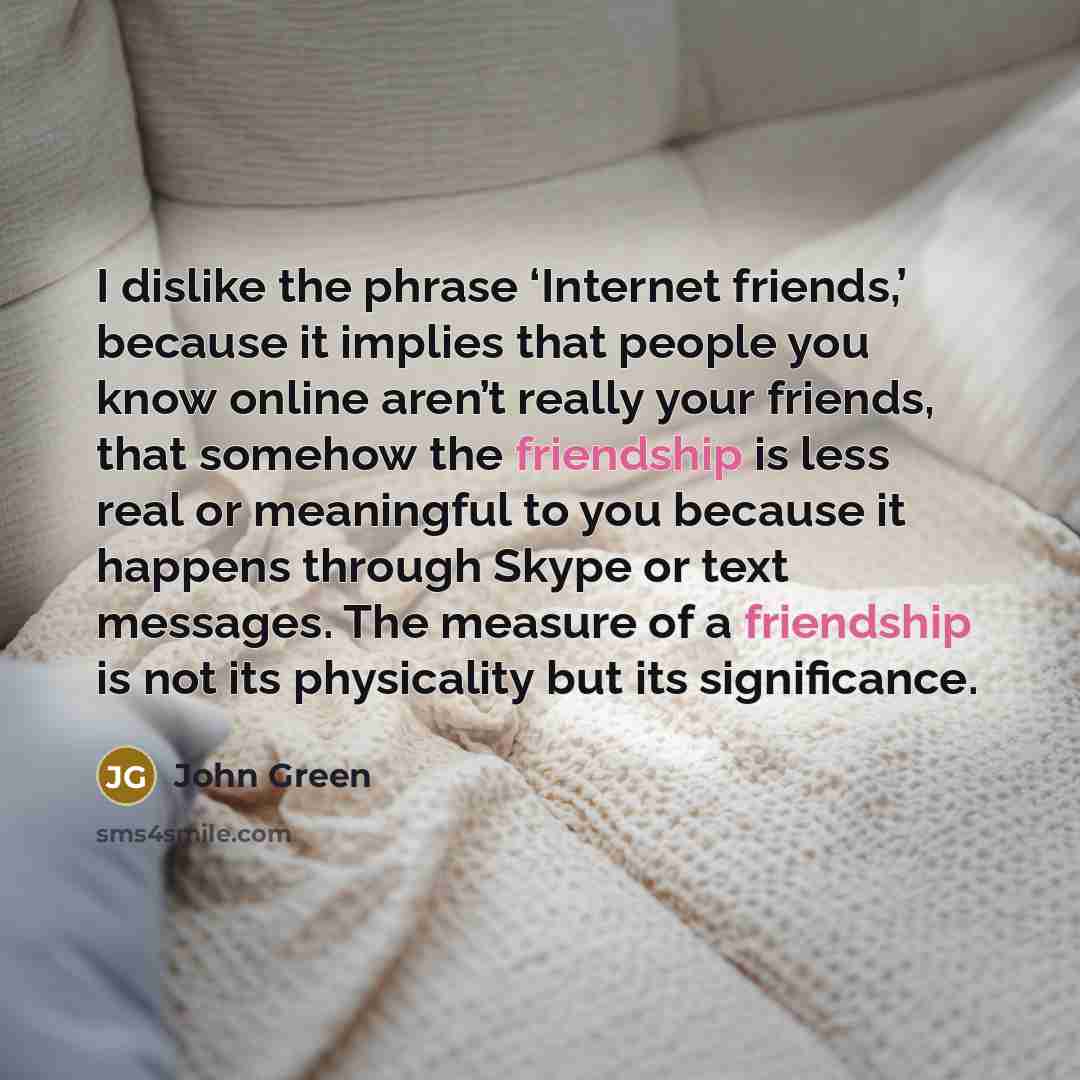 “I dislike the phrase ‘Internet friends,’ because it implies that…” quote by John Green