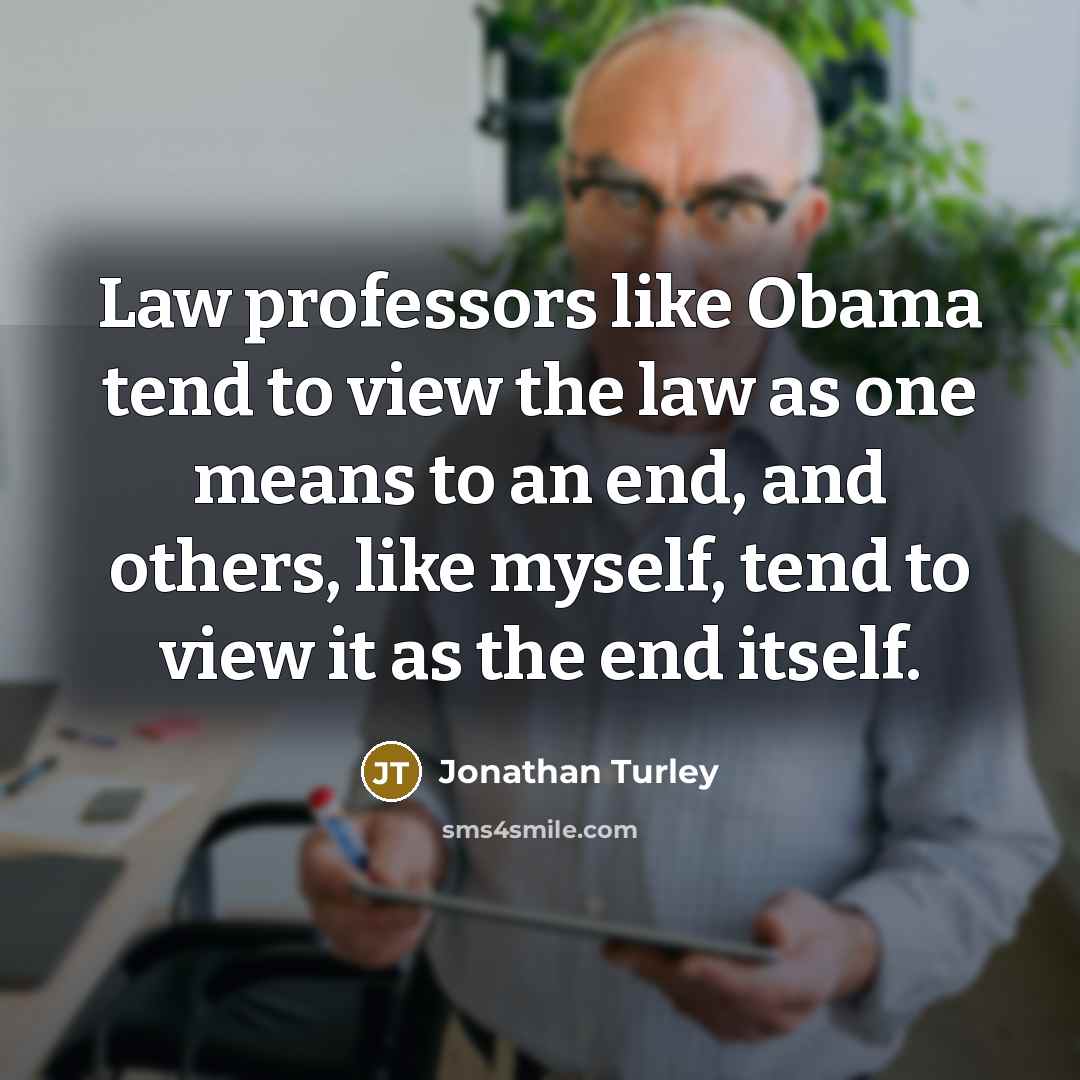 “Law professors like Obama tend to view the law as…” quote by Jonathan Turley