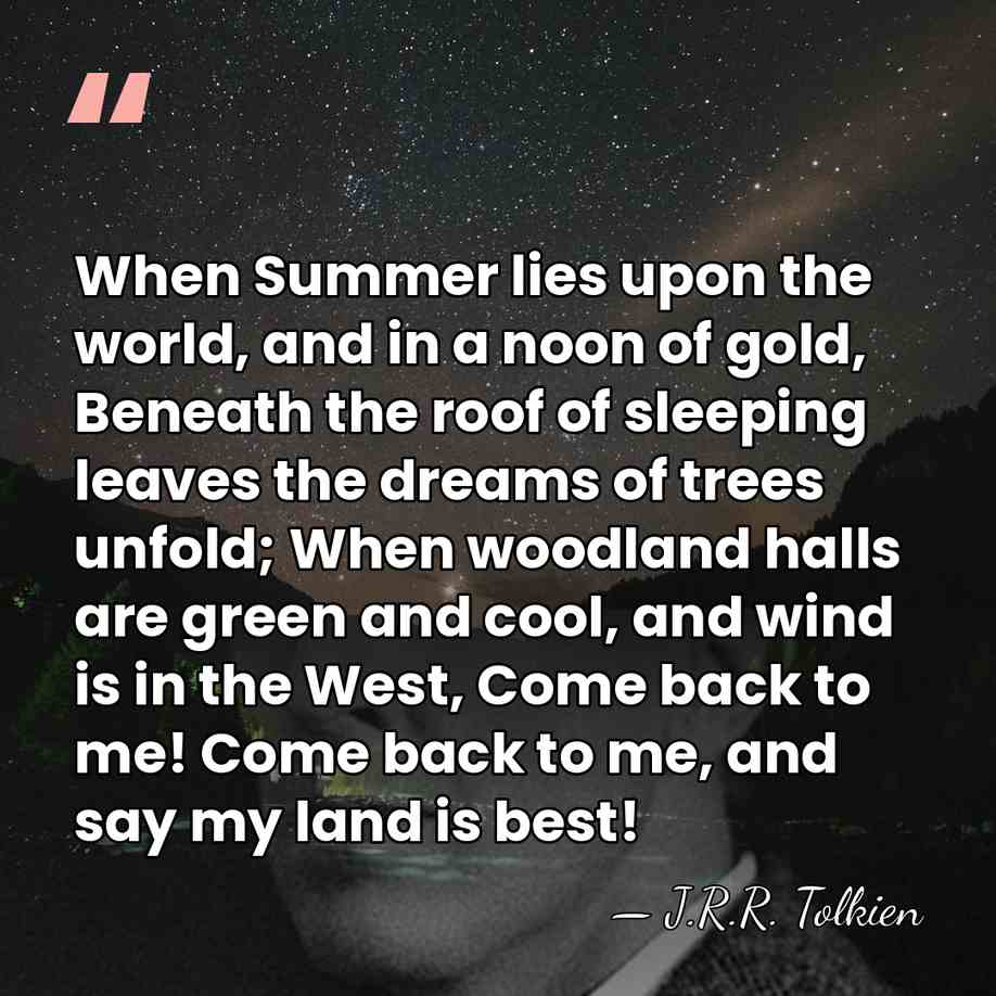 When Summer lies upon the world, and in a noon of gold,&hellip; - J.R.R. Tolkien