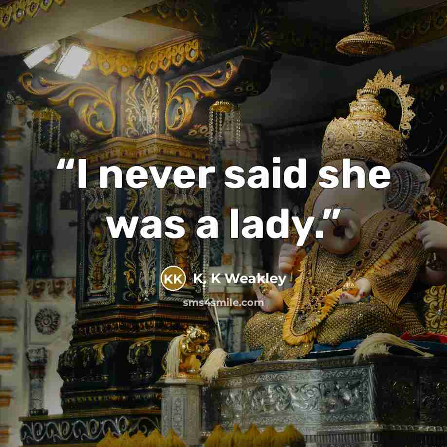 “I never said she was a lady.” quote by K. K Weakley