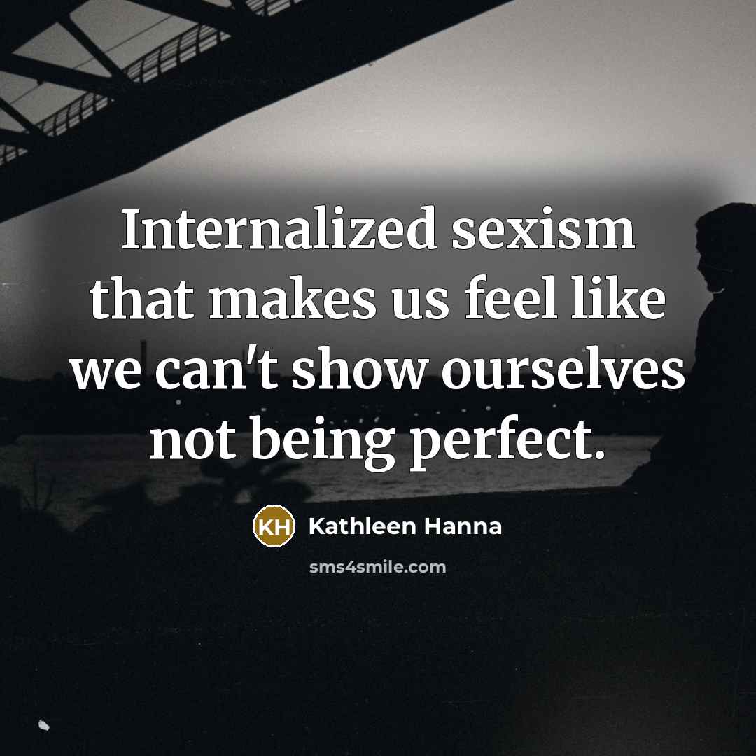 “Internalized sexism that makes us feel like we can't show…” quote by Kathleen Hanna