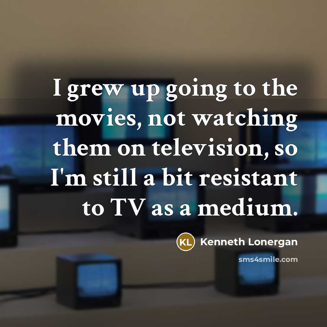 “I grew up going to the movies, not watching them…” quote by Kenneth Lonergan