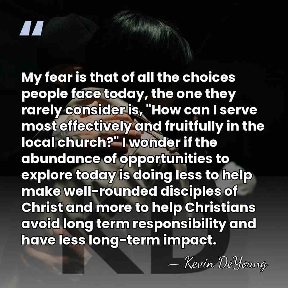 My fear is that of all the choices people face today, the&hellip; - Kevin DeYoung