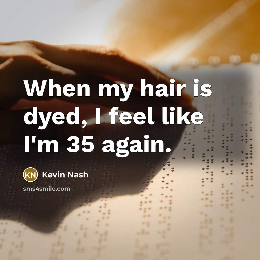 “When my hair is dyed, I feel like I'm 35…” quote by Kevin Nash