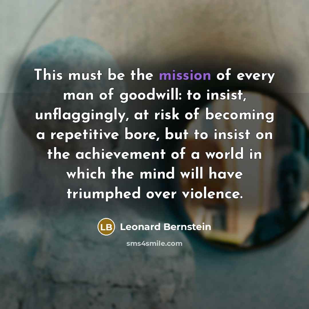“This must be the mission of every man of goodwill:…” quote by Leonard Bernstein