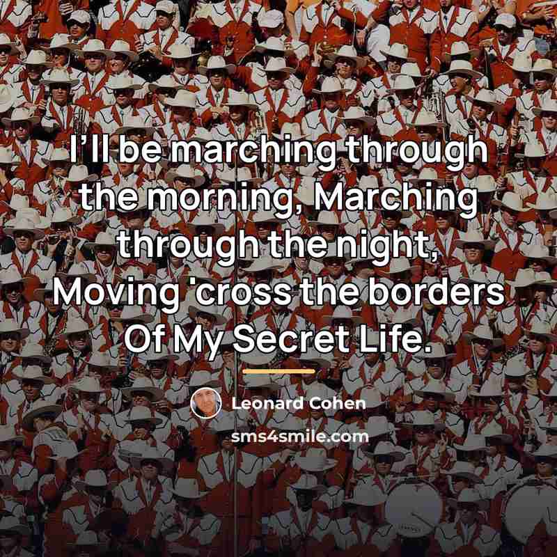 “I’ll be marching through the morning, Marching through the night,…” quote by Leonard Cohen