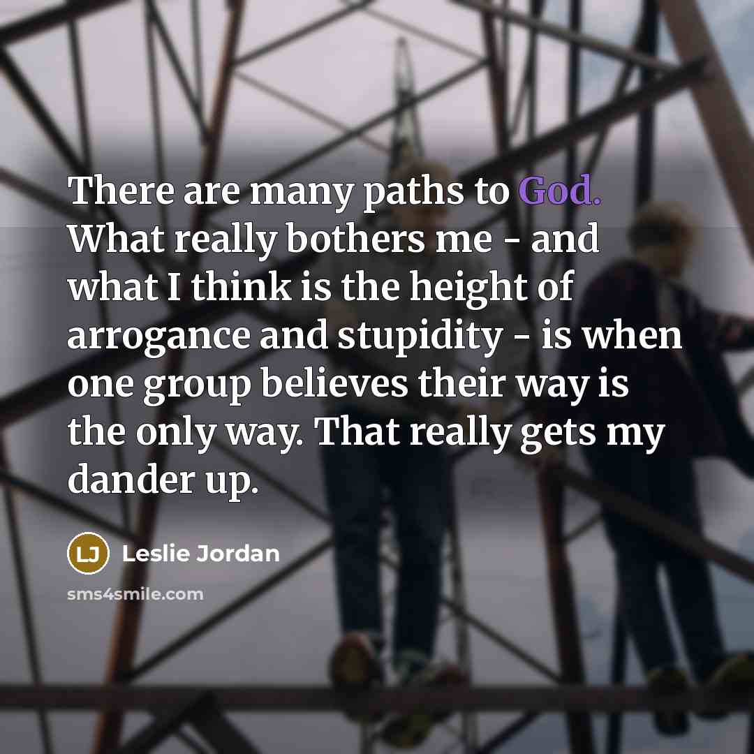 “There are many paths to God. What really bothers me…” quote by Leslie Jordan