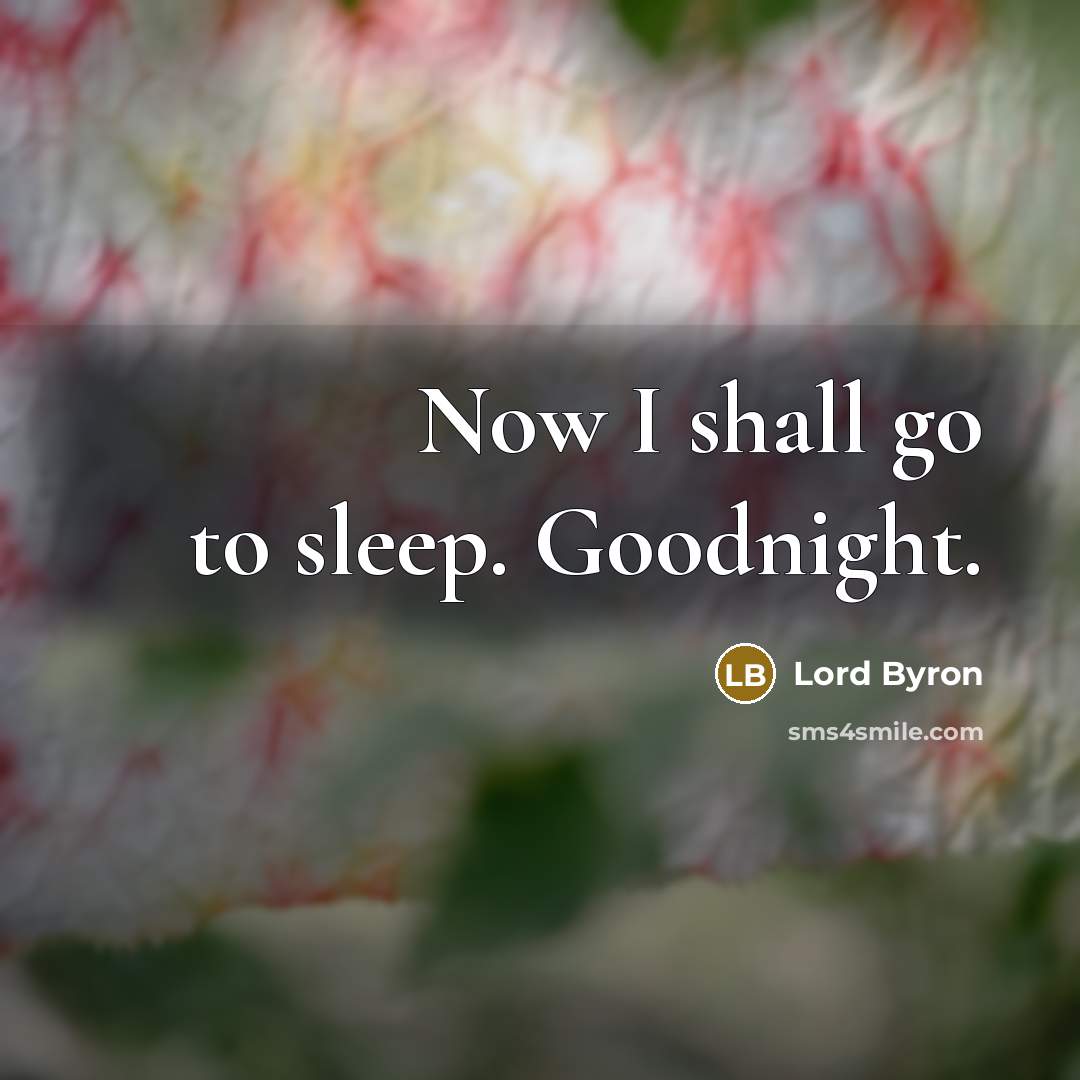 “Now I shall go to sleep. Goodnight.…” quote by Lord Byron