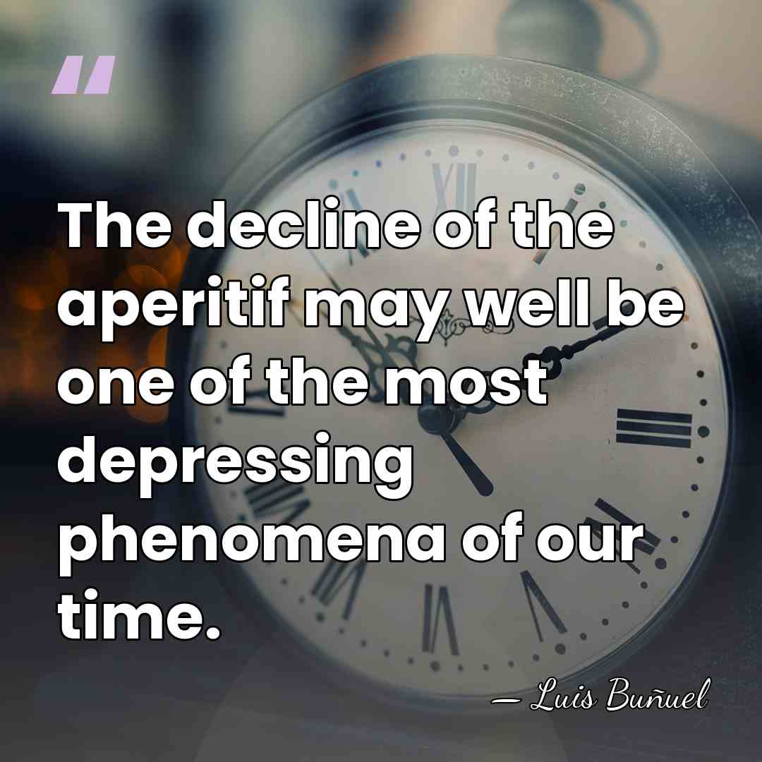 The decline of the aperitif may well be one of the most&hellip; - Luis Bunuel