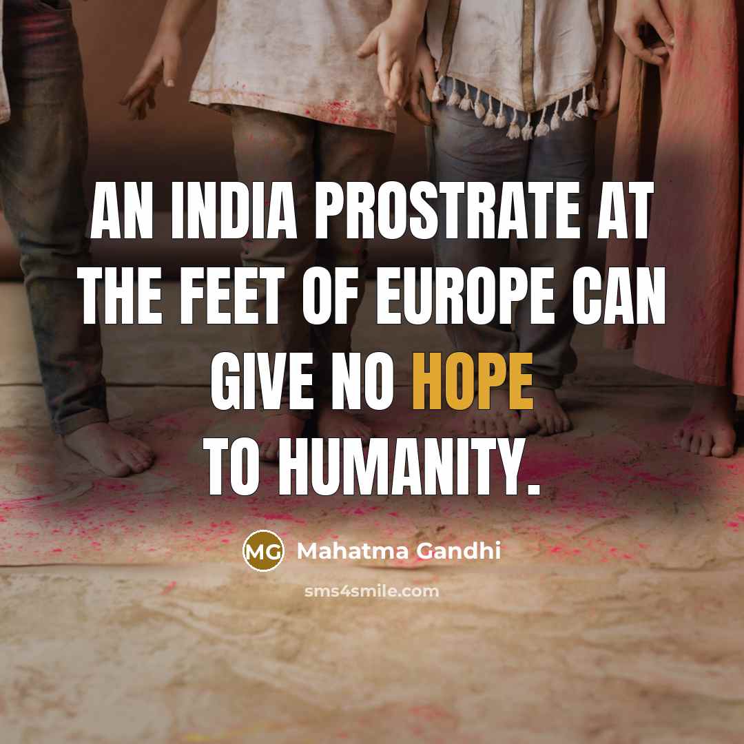 “An India prostrate at the feet of Europe can give…” quote by Mahatma Gandhi
