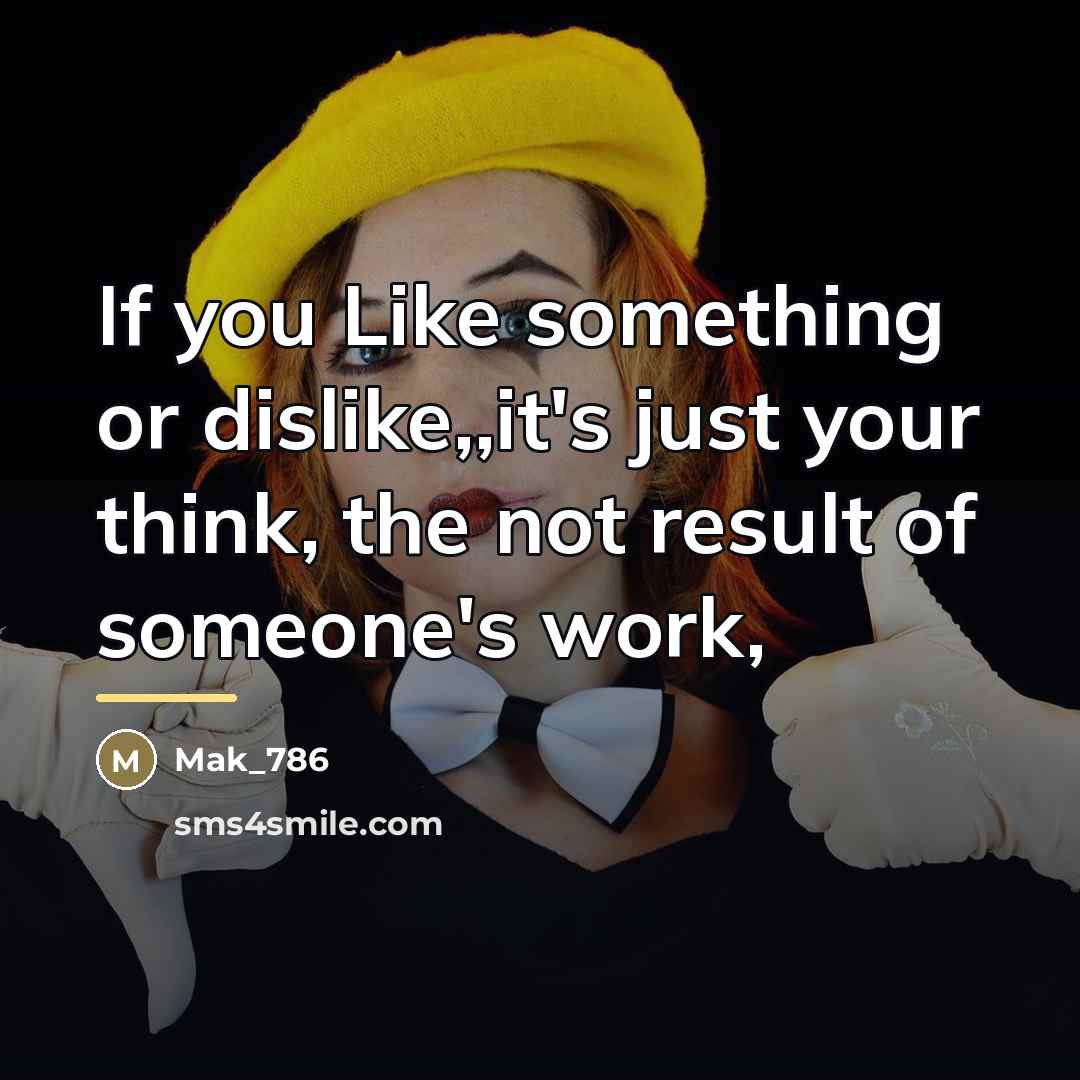 “If you Like something or dislike,,it's just your think, the…” quote by Mak_786