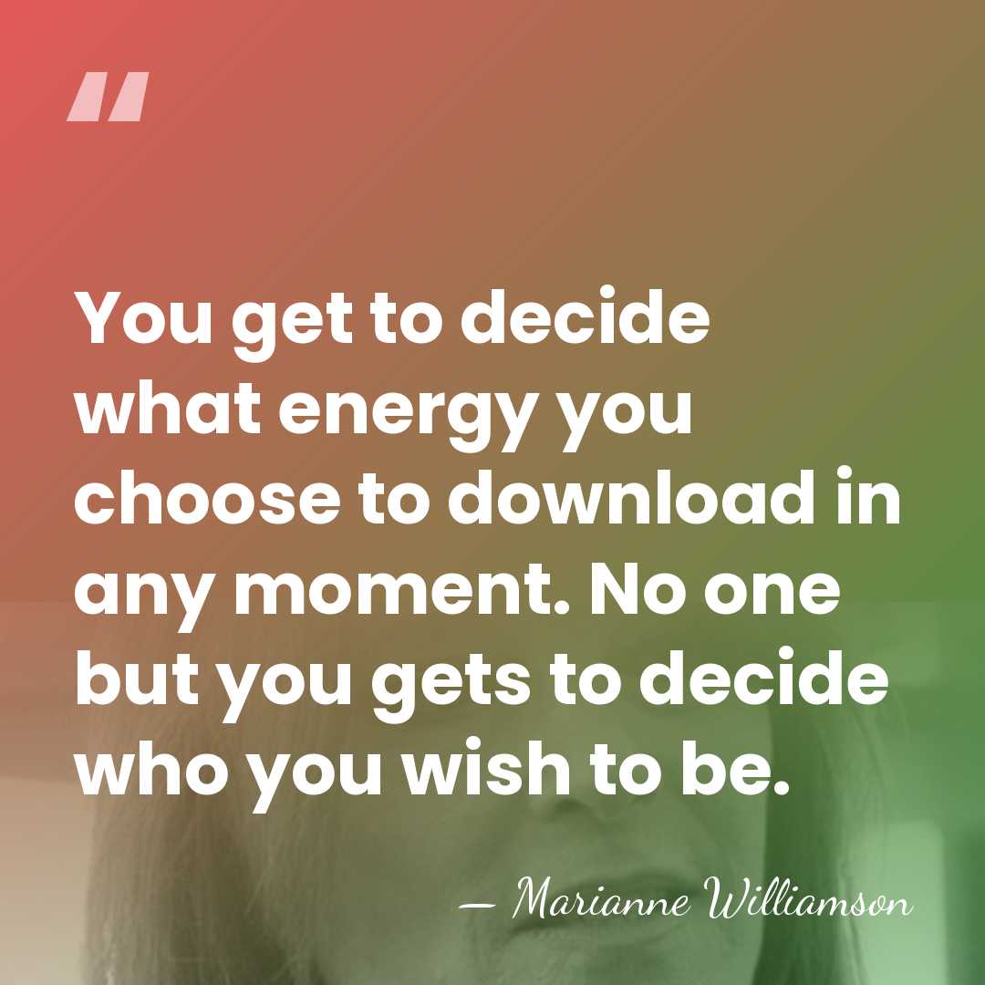 You get to decide what energy you choose to download in any&hellip; - Marianne Williamson