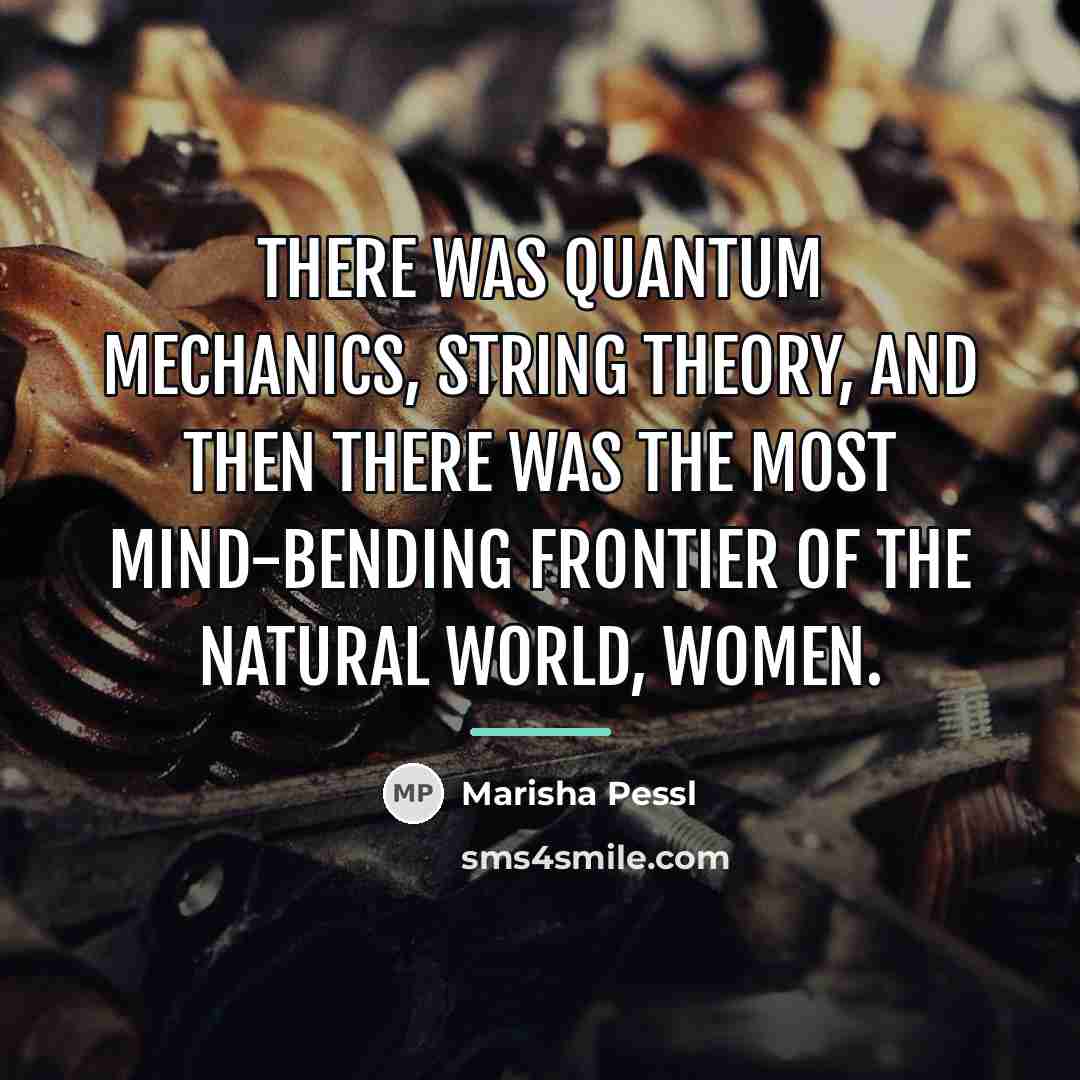 “There was quantum mechanics, string theory, and then there was…” quote by Marisha Pessl